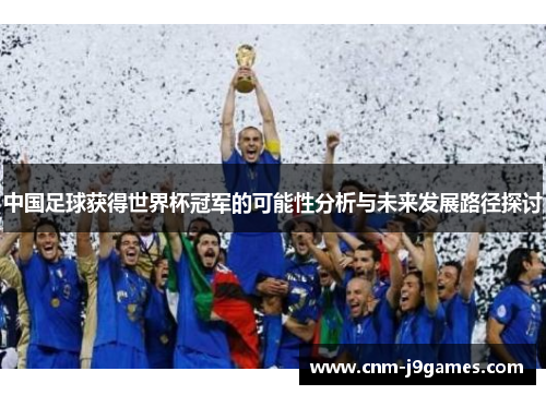 中国足球获得世界杯冠军的可能性分析与未来发展路径探讨