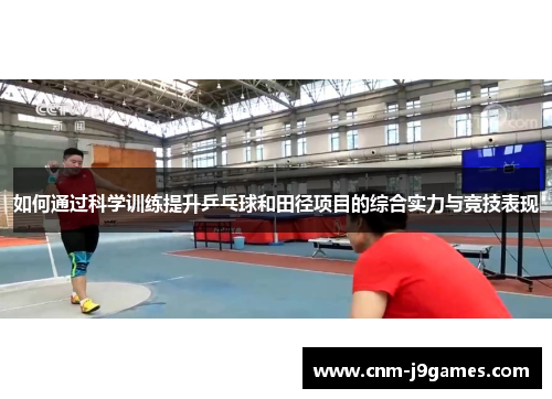 如何通过科学训练提升乒乓球和田径项目的综合实力与竞技表现