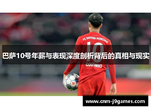 巴萨10号年薪与表现深度剖析背后的真相与现实