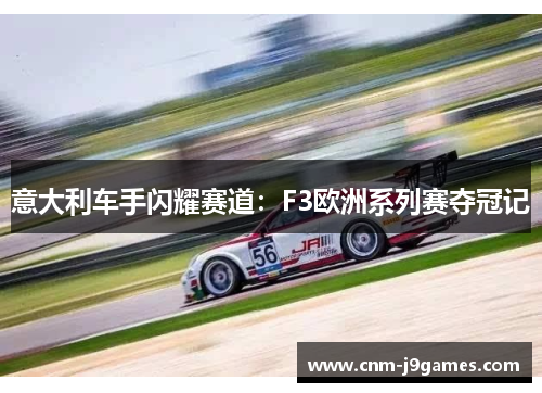 意大利车手闪耀赛道:F3欧洲系列赛夺冠记 意大利车手闪耀赛道:F3欧洲系列赛夺冠记