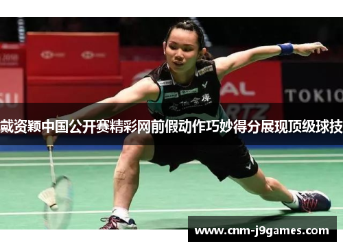 戴资颖中国公开赛精彩网前假动作巧妙得分展现顶级球技 戴资颖中国公开赛精彩网前假动作巧妙得分展现顶级球技