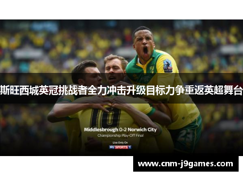 斯旺西城英冠挑战者全力冲击升级目标力争重返英超舞台