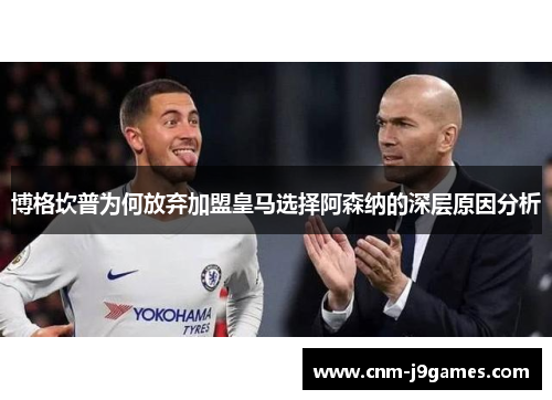 博格坎普为何放弃加盟皇马选择阿森纳的深层原因分析