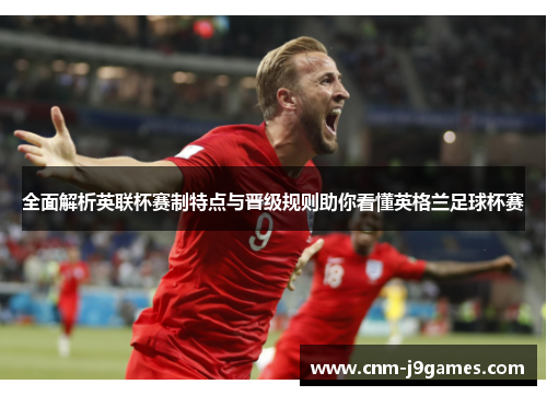 全面解析英联杯赛制特点与晋级规则助你看懂英格兰足球杯赛