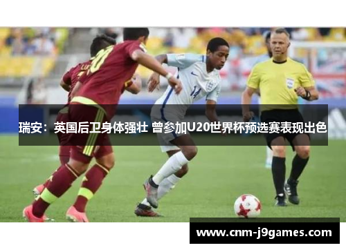瑞安：英国后卫身体强壮 曾参加U20世界杯预选赛表现出色