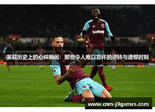 英超历史上的心碎瞬间：那些令人难以忘怀的逆转与遗憾时刻