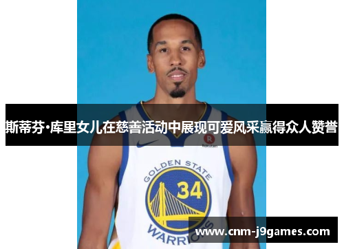 斯蒂芬·库里女儿在慈善活动中展现可爱风采赢得众人赞誉