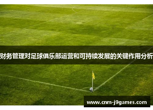 财务管理对足球俱乐部运营和可持续发展的关键作用分析